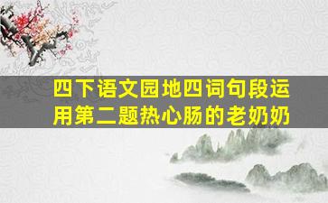 四下语文园地四词句段运用第二题热心肠的老奶奶