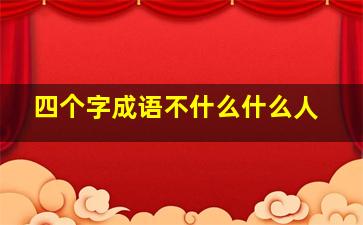 四个字成语不什么什么人