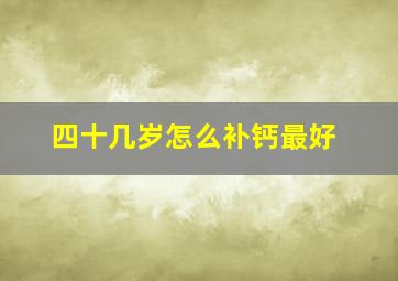 四十几岁怎么补钙最好