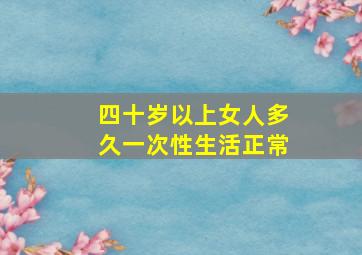 四十岁以上女人多久一次性生活正常