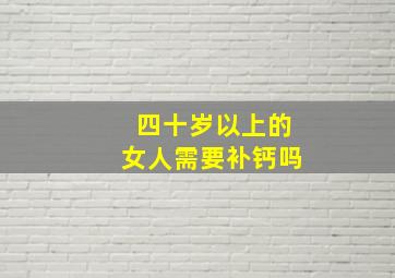 四十岁以上的女人需要补钙吗