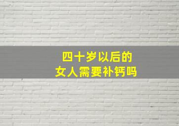 四十岁以后的女人需要补钙吗