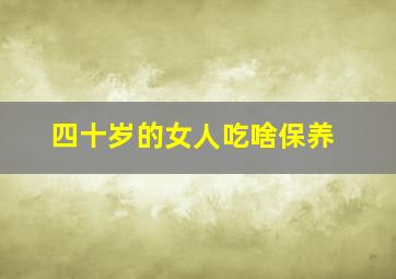 四十岁的女人吃啥保养