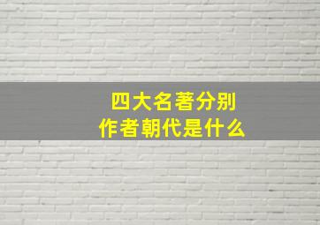 四大名著分别作者朝代是什么