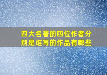 四大名著的四位作者分别是谁写的作品有哪些