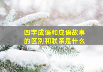 四字成语和成语故事的区别和联系是什么