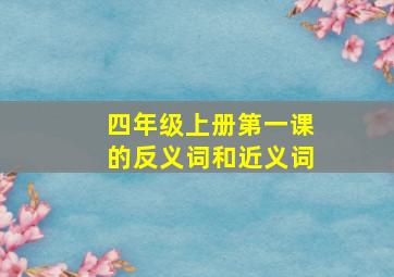 四年级上册第一课的反义词和近义词