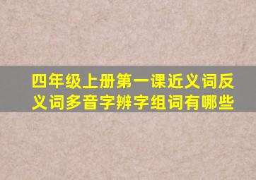 四年级上册第一课近义词反义词多音字辨字组词有哪些