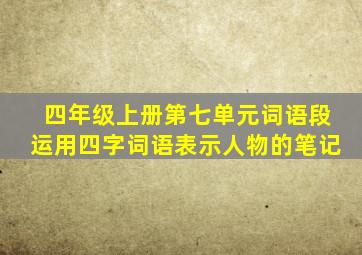 四年级上册第七单元词语段运用四字词语表示人物的笔记