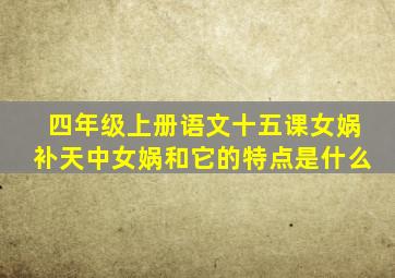 四年级上册语文十五课女娲补天中女娲和它的特点是什么