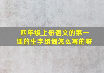 四年级上册语文的第一课的生字组词怎么写的呀