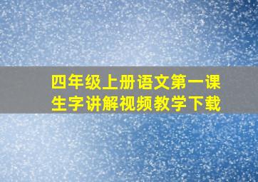 四年级上册语文第一课生字讲解视频教学下载