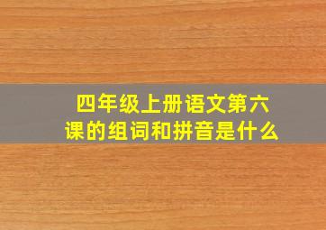 四年级上册语文第六课的组词和拼音是什么