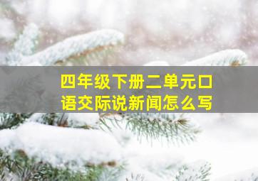 四年级下册二单元口语交际说新闻怎么写