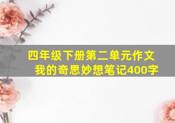 四年级下册第二单元作文我的奇思妙想笔记400字