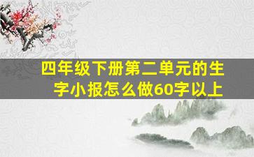 四年级下册第二单元的生字小报怎么做60字以上