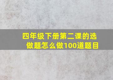 四年级下册第二课的选做题怎么做100道题目