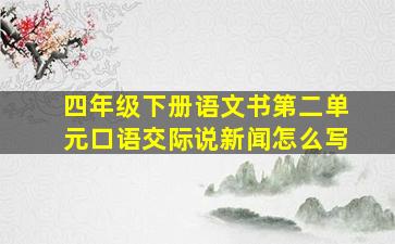 四年级下册语文书第二单元口语交际说新闻怎么写