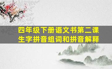 四年级下册语文书第二课生字拼音组词和拼音解释