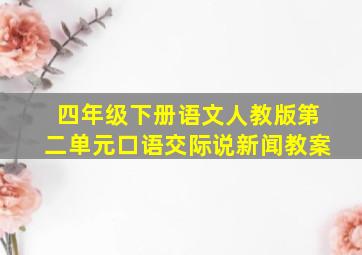 四年级下册语文人教版第二单元口语交际说新闻教案