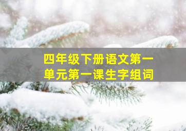 四年级下册语文第一单元第一课生字组词