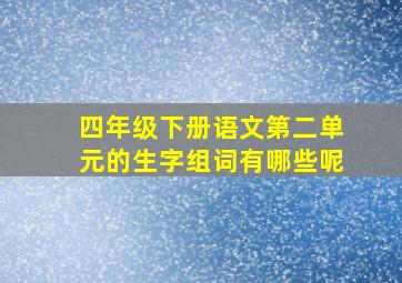 四年级下册语文第二单元的生字组词有哪些呢