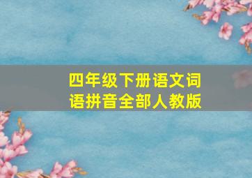 四年级下册语文词语拼音全部人教版