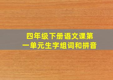 四年级下册语文课第一单元生字组词和拼音