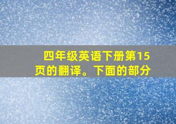 四年级英语下册第15页的翻译。下面的部分