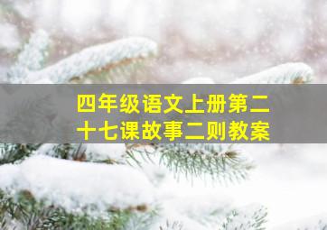 四年级语文上册第二十七课故事二则教案