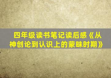 四年级读书笔记读后感《从神创论到认识上的蒙昧时期》