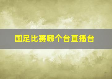 国足比赛哪个台直播台