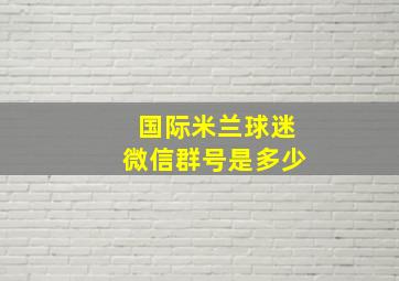 国际米兰球迷微信群号是多少