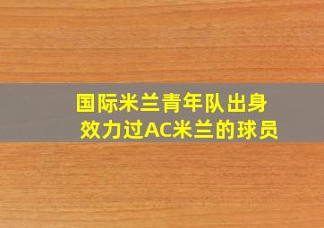 国际米兰青年队出身效力过AC米兰的球员