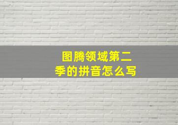 图腾领域第二季的拼音怎么写