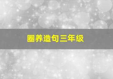 圈养造句三年级