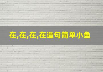 在,在,在,在造句简单小鱼