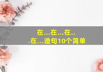 在...在...在...在...造句10个简单