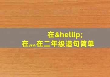在…在灬在二年级造句简单