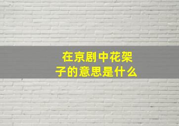 在京剧中花架子的意思是什么