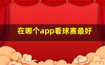 在哪个app看球赛最好