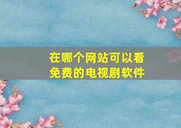 在哪个网站可以看免费的电视剧软件