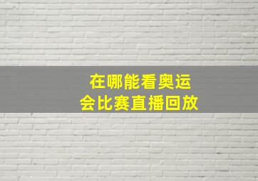 在哪能看奥运会比赛直播回放