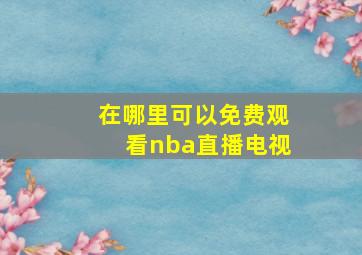 在哪里可以免费观看nba直播电视