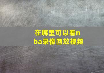 在哪里可以看nba录像回放视频