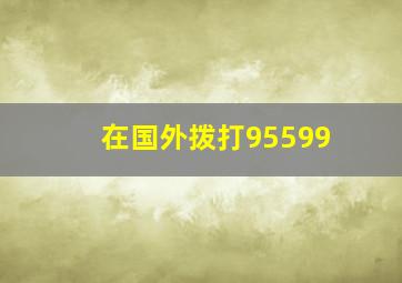 在国外拨打95599