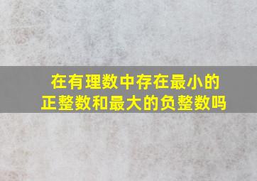 在有理数中存在最小的正整数和最大的负整数吗