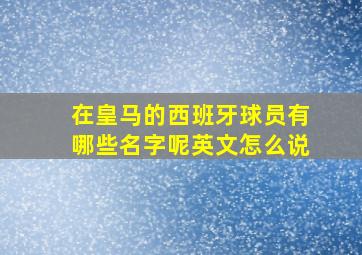 在皇马的西班牙球员有哪些名字呢英文怎么说