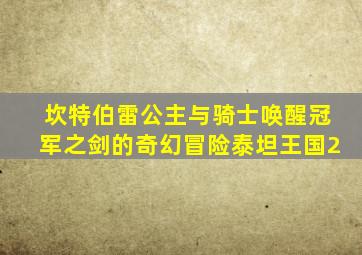 坎特伯雷公主与骑士唤醒冠军之剑的奇幻冒险泰坦王国2