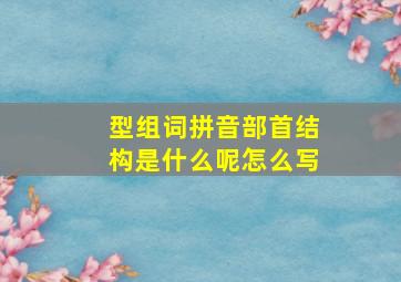 型组词拼音部首结构是什么呢怎么写